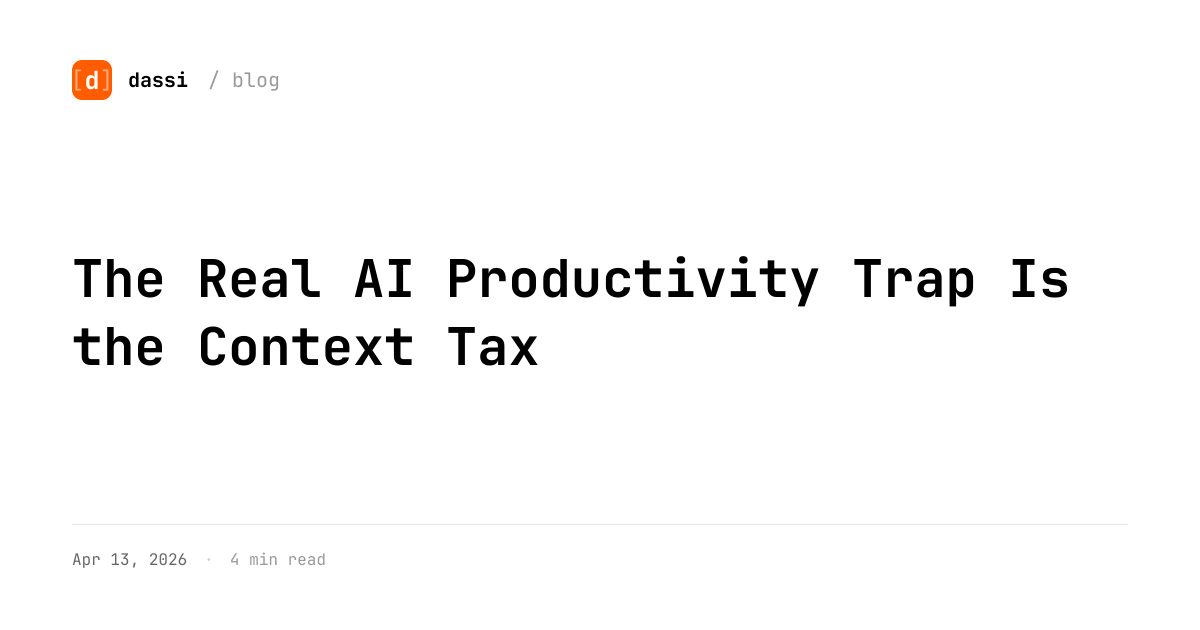 The Real AI Productivity Trap Is the Context Tax - dassi